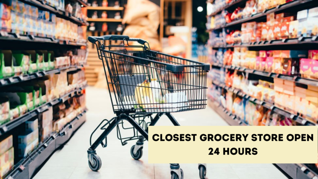 How Late is the Closest Grocery Store Open or Navigate Store?