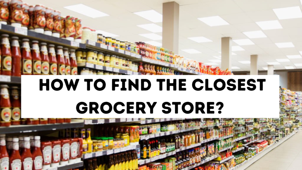 How to find the closest grocery store?