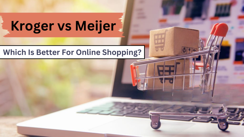 Kroger vs Meijer - Which is better for online shopping?